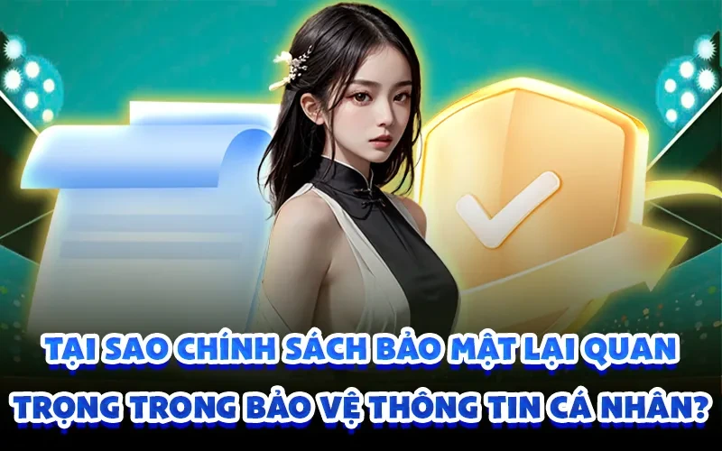 Tại sao chính sách bảo mật lại quan trọng trong bảo vệ thông tin cá nhân?